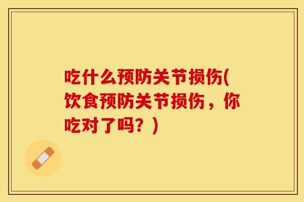 吃什么预防关节损伤(饮食预防关节损伤，你吃对了吗？)