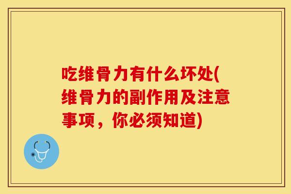 吃维骨力有什么坏处(维骨力的副作用及注意事项，你必须知道)