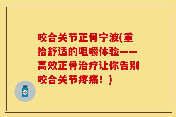 咬合关节正骨宁波(重拾舒适的咀嚼体验——高效正骨治疗让你告别咬合关节疼痛！)