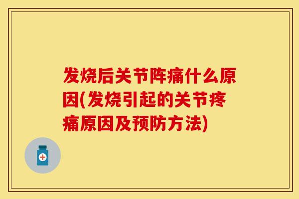 发烧后关节阵痛什么原因(发烧引起的关节疼痛原因及预防方法)