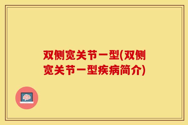双侧宽关节一型(双侧宽关节一型疾病简介)