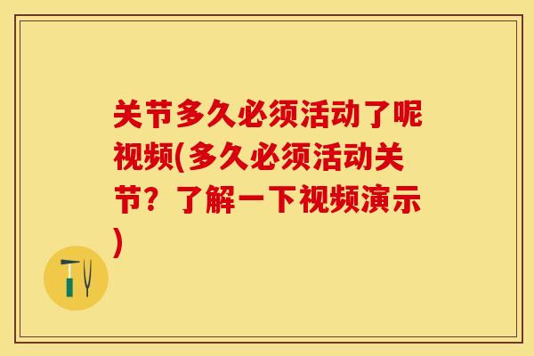 关节多久必须活动了呢视频(多久必须活动关节？了解一下视频演示)