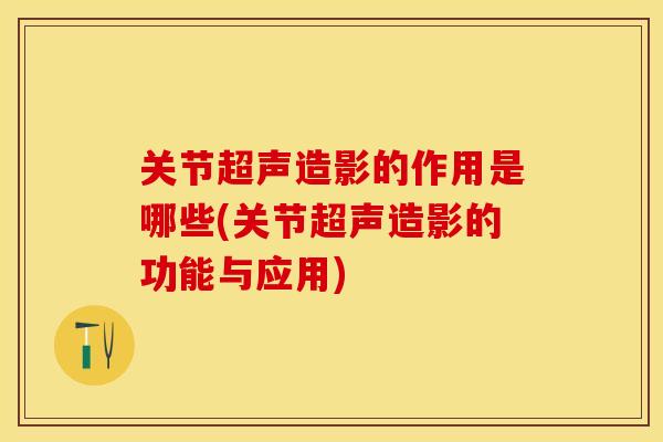 关节超声造影的作用是哪些(关节超声造影的功能与应用)