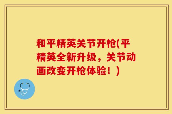 和平精英关节开枪(平精英全新升级，关节动画改变开枪体验！)