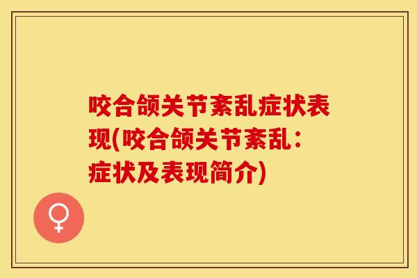 咬合颌关节紊乱症状表现(咬合颌关节紊乱：症状及表现简介)