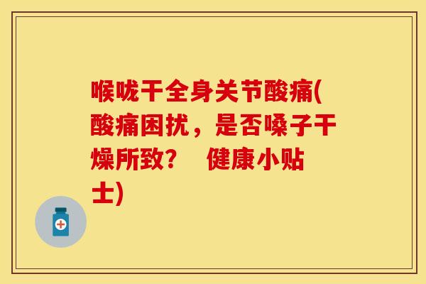 喉咙干全身关节酸痛(酸痛困扰，是否嗓子干燥所致？  健康小贴士)