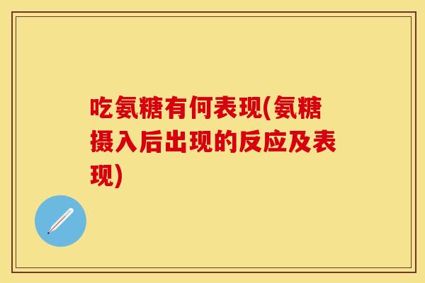 吃氨糖有何表现(氨糖摄入后出现的反应及表现)