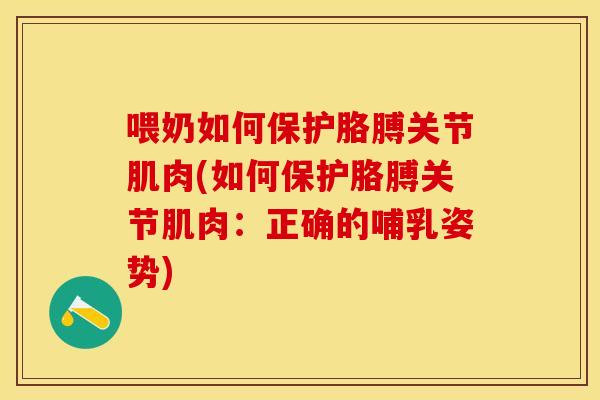 喂奶如何保护胳膊关节肌肉(如何保护胳膊关节肌肉：正确的哺乳姿势)