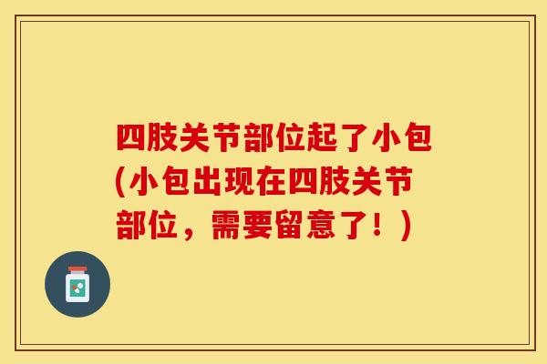 四肢关节部位起了小包(小包出现在四肢关节部位，需要留意了！)