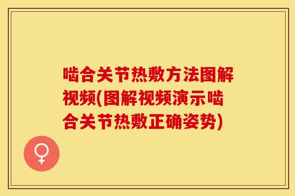 啮合关节热敷方法图解视频(图解视频演示啮合关节热敷正确姿势)
