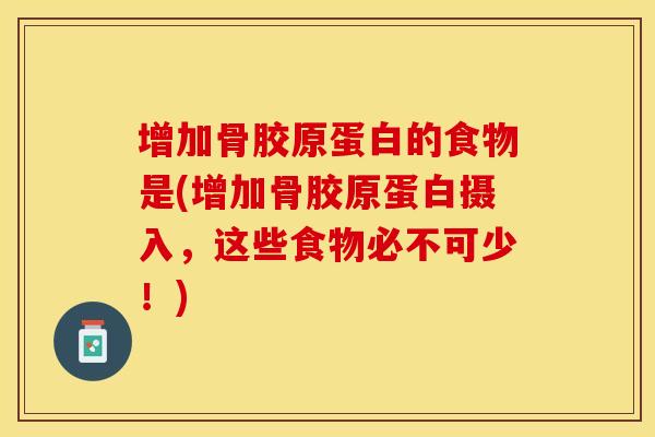 增加骨胶原蛋白的食物是(增加骨胶原蛋白摄入，这些食物必不可少！)
