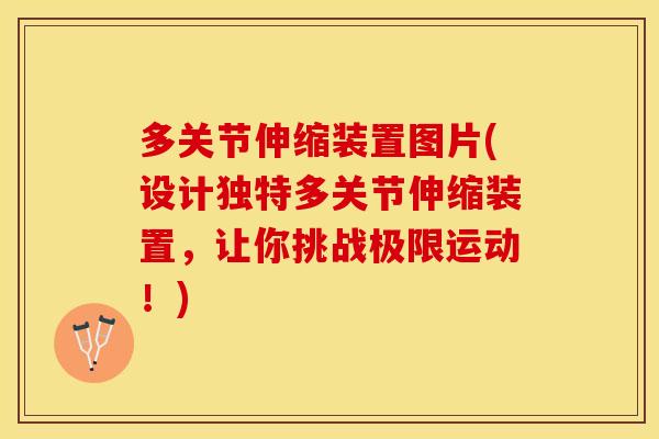 多关节伸缩装置图片(设计独特多关节伸缩装置，让你挑战极限运动！)