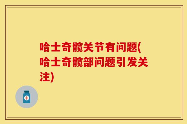 哈士奇髋关节有问题(哈士奇髋部问题引发关注)