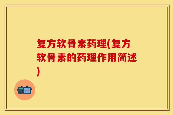复方软骨素药理(复方软骨素的药理作用简述)