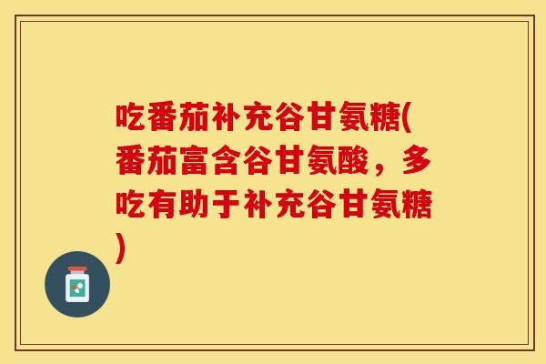 吃番茄补充谷甘氨糖(番茄富含谷甘氨酸，多吃有助于补充谷甘氨糖)