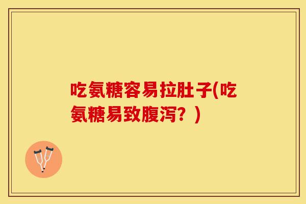 吃氨糖容易拉肚子(吃氨糖易致腹泻？)-第1张图片-关节保镖
