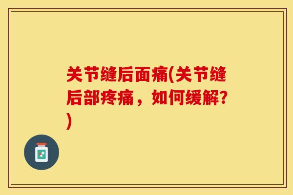 关节缝后面痛(关节缝后部疼痛，如何缓解？)