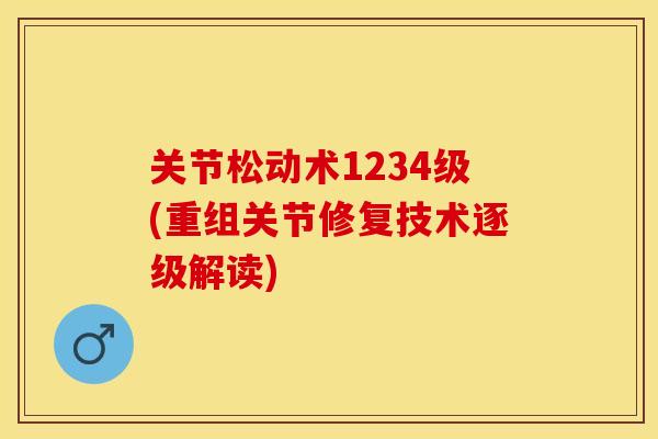 关节松动术1234级(重组关节修复技术逐级解读)