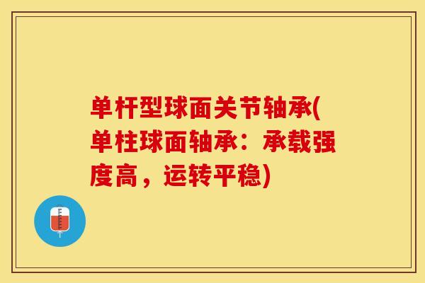 单杆型球面关节轴承(单柱球面轴承：承载强度高，运转平稳)