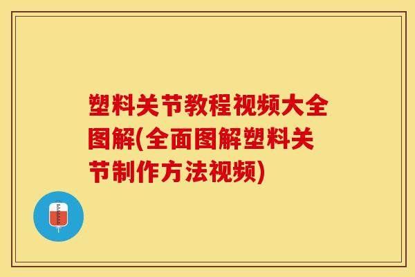 塑料关节教程视频大全图解(全面图解塑料关节制作方法视频)