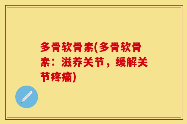 多骨软骨素(多骨软骨素：滋养关节，缓解关节疼痛)
