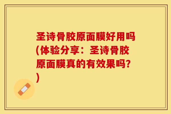 圣诗骨胶原面膜好用吗(体验分享：圣诗骨胶原面膜真的有效果吗？)