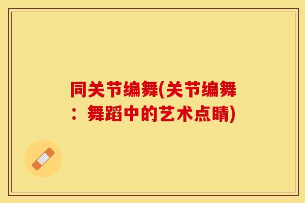 同关节编舞(关节编舞：舞蹈中的艺术点睛)