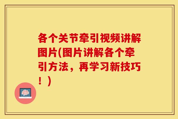 各个关节牵引视频讲解图片(图片讲解各个牵引方法，再学习新技巧！)