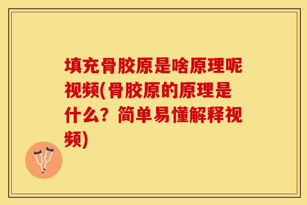 填充骨胶原是啥原理呢视频(骨胶原的原理是什么？简单易懂解释视频)