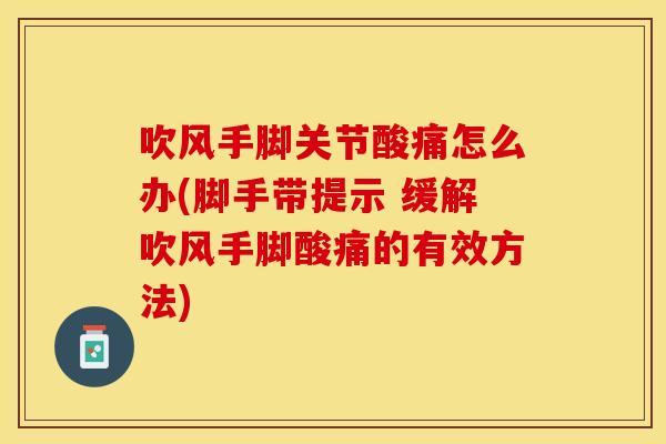 吹风手脚关节酸痛怎么办(脚手带提示 缓解吹风手脚酸痛的有效方法)