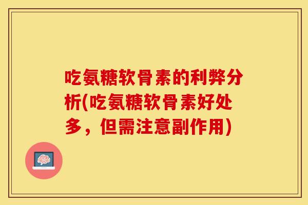 吃氨糖软骨素的利弊分析(吃氨糖软骨素好处多,但需注意副作用)-第1张图片-关节保镖 吃氨糖软骨素的利弊分析(吃氨糖软骨素好处多,但需注意副作用)-第1张图片-关节保镖