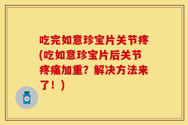 吃完如意珍宝片关节疼(吃如意珍宝片后关节疼痛加重？解决方法来了！)