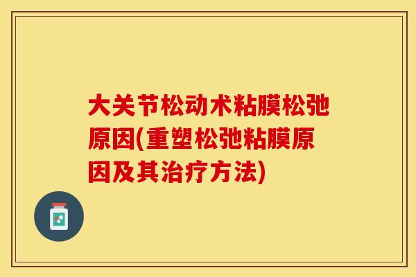 大关节松动术粘膜松弛原因(重塑松弛粘膜原因及其治疗方法)