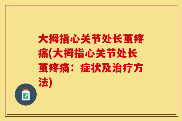 大拇指心关节处长茧疼痛(大拇指心关节处长茧疼痛：症状及治疗方法)