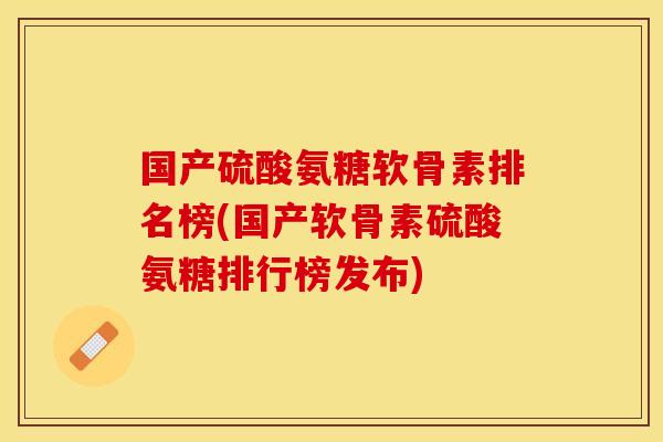 国产硫酸氨糖软骨素排名榜(国产软骨素硫酸氨糖排行榜发布)-第1张图片-关节保镖