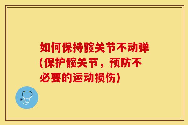 如何保持髋关节不动弹(保护髋关节，预防不必要的运动损伤)