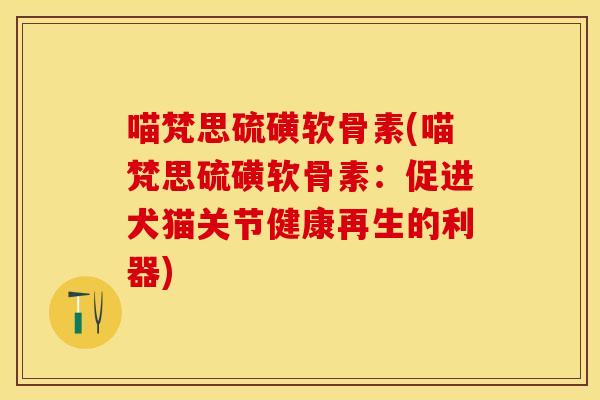 喵梵思硫磺软骨素(喵梵思硫磺软骨素：促进犬猫关节健康再生的利器)