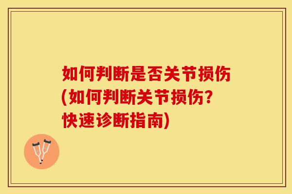 如何判断是否关节损伤(如何判断关节损伤？快速诊断指南)