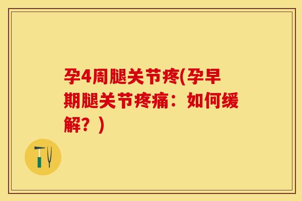 孕4周腿关节疼(孕早期腿关节疼痛:如何缓解?)-第1张图片-关节保镖 孕4周腿关节疼(孕早期腿关节疼痛:如何缓解?)-第1张图片-关节保镖