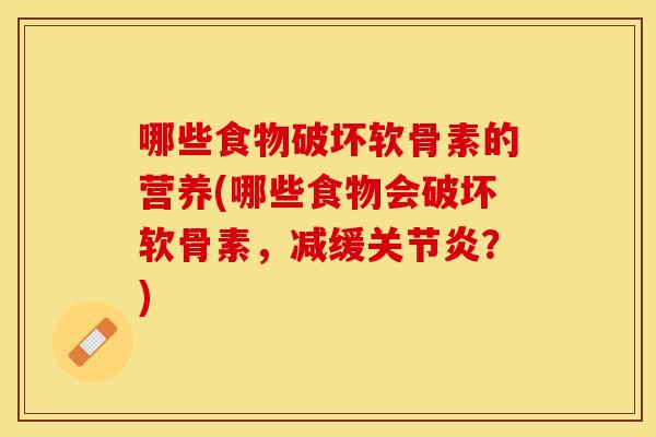 哪些食物破坏软骨素的营养(哪些食物会破坏软骨素,减缓关节炎?)-第1张图片-关节保镖 哪些食物破坏软骨素的营养(哪些食物会破坏软骨素,减缓关节炎?)-第1张图片-关节保镖