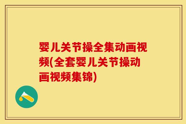 婴儿关节操全集动画视频(全套婴儿关节操动画视频集锦)