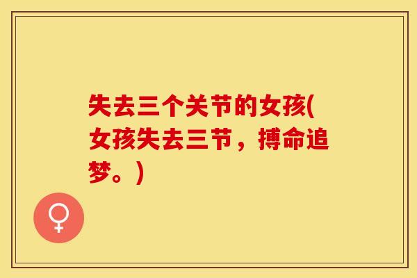 失去三个关节的女孩(女孩失去三节，搏命追梦。)