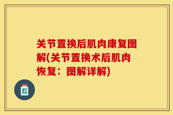 关节置换后肌肉康复图解(关节置换术后肌肉恢复：图解详解)