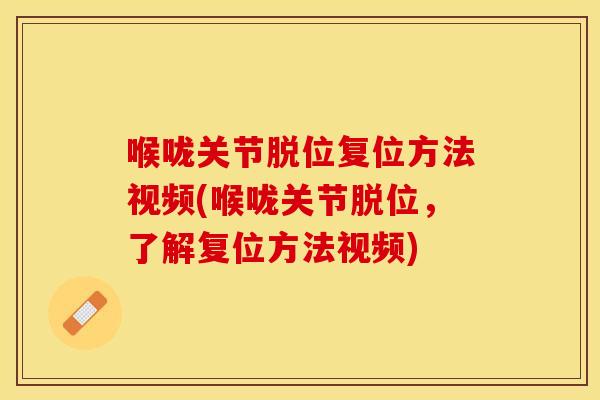 喉咙关节脱位复位方法视频(喉咙关节脱位，了解复位方法视频)