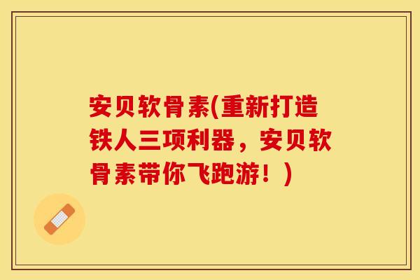 安贝软骨素(重新打造铁人三项利器，安贝软骨素带你飞跑游！)