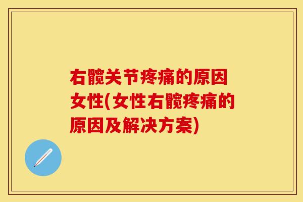 右髋关节疼痛的原因 女性(女性右髋疼痛的原因及解决方案)