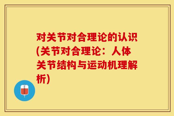 对关节对合理论的认识(关节对合理论：人体关节结构与运动机理解析)