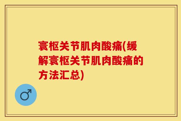 寰枢关节肌肉酸痛(缓解寰枢关节肌肉酸痛的方法汇总)