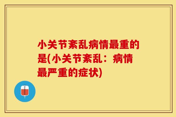 小关节紊乱病情最重的是(小关节紊乱：病情最严重的症状)