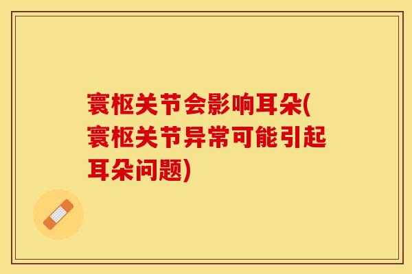 寰枢关节会影响耳朵(寰枢关节异常可能引起耳朵问题)